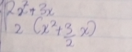 beginarrayl 2x^2+3x 2(x^2+ 3/2 x)endarray.