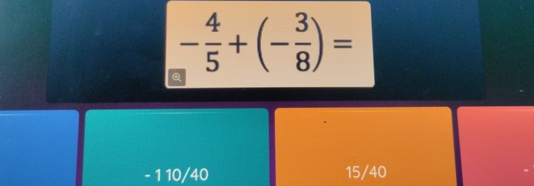 - 4/5 +(- 3/8 )=
- 1 10/40 15/40