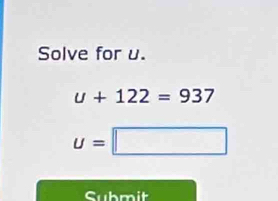 Solve for u.
u+122=937
u=□
Cubmit