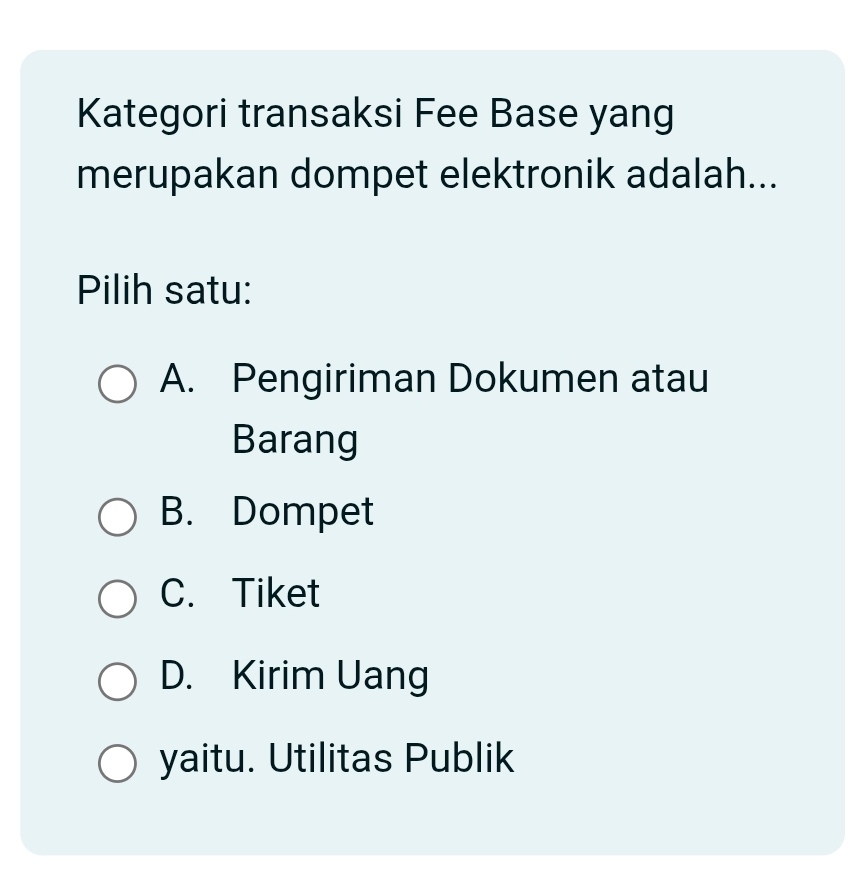 Kategori transaksi Fee Base yang
merupakan dompet elektronik adalah...
Pilih satu:
A. Pengiriman Dokumen atau
Barang
B. Dompet
C. Tiket
D. Kirim Uang
yaitu. Utilitas Publik