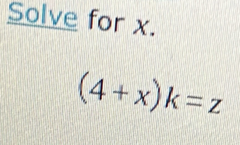 Solve for x.
(4+x)k=z