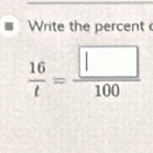 Write the percent
 16/t = □ /100 