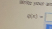 Write your an
g(x)=□