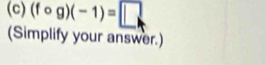 (fcirc g)(-1)=□
(Simplify your answer.)