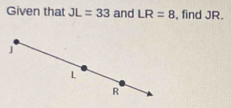 Given that JL=33 and LR=8 , find JR.