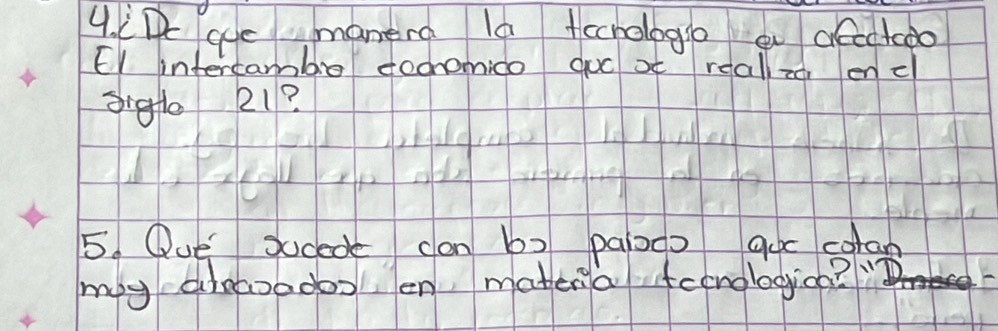 Pc que manera l0 techoloao a dfetoo 
El intercambe foonomico guc ot reallzo encl 
8rgte 21? 
5. Que sucede can b) pago goc colan 
my alacoodos en matera feenologica?