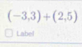 (-3,3)+(2,5)
Label