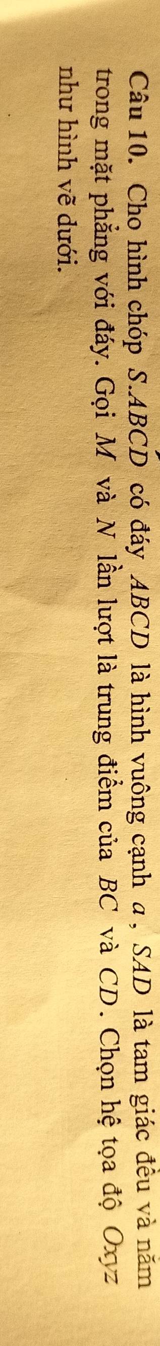 Cho hình chóp S. ABCD có đáy ABCD là hình vuông cạnh a , SAD là tam giác đều và năm 
trong mặt phẳng với đáy. Gọi M và N lần lượt là trung điểm của BC và CD. Chọn hệ tọa độ Oxyz
như hình vẽ dưới.