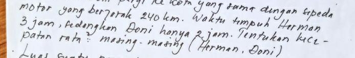 Piyi he com yang famt dingan spedn 
motor yong berjarnk 2uokm. Waktu timpuh Herman
3 jam, fedanghan Boni hanya jam. Tentakan lace- 
patn rain: mating mating (Herman, Ooni) 
Lua