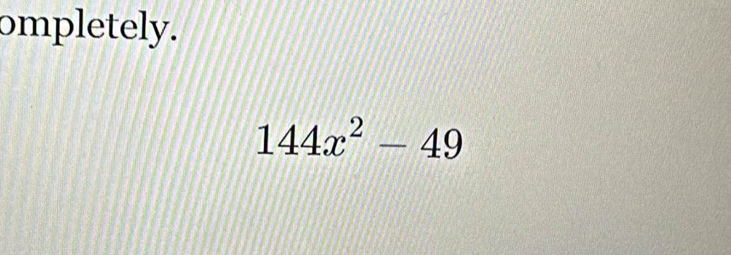 ompletely.
144x^2-49