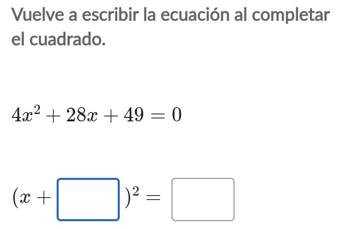 Vuelve a escribir la ecuación al completar 
el cuadrado.
4x^2+28x+49=0
(x+□ )^2=□