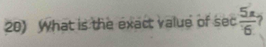 What is the exact value of sec  5a/6  7