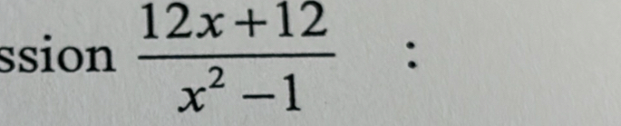 ssion  (12x+12)/x^2-1  :