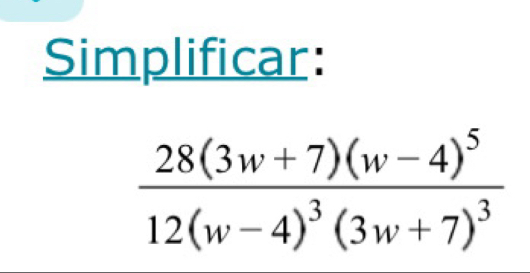 Simplificar:
frac 28(3w+7)(w-4)^512(w-4)^3(3w+7)^3