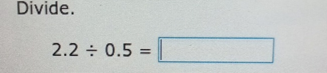 Divide.
2.2/ 0.5=□