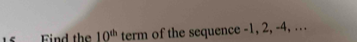 Find the 10^(th) term of the sequence -1, 2, -4, …