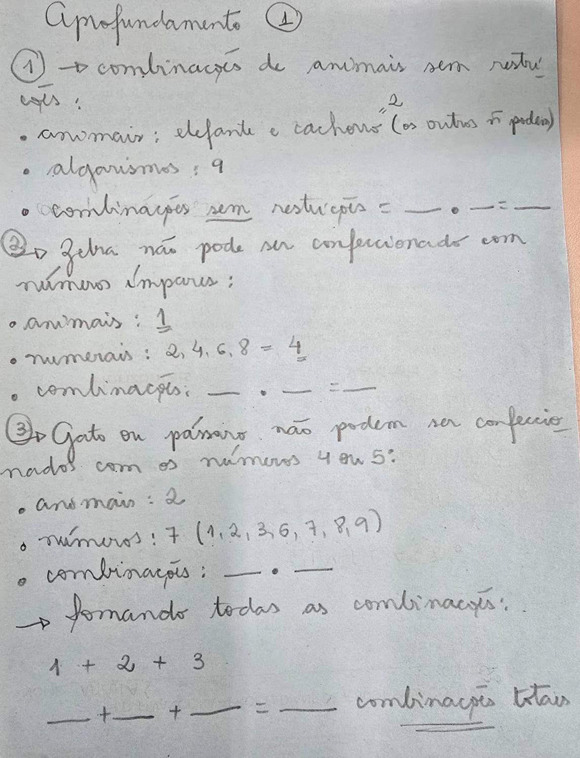 amofundament. ② 
⑦-o cominacats do ancmais sem rustu 
anwmair; eefant e cachens (os outrs prode 
alganmes: 9 
ccontinagpes aem restucpis = _o_ 
_ 
o goha náo pode an confecaenads con 
rimon impaus; 
o awmais: 1
numerais: 2,4,6,8=4
comlinacpo:_ 
_ 
_ 
③ Gato on painane nao podum ne corfeies 
mador com es nameves yow 5? 
andmain : a 
nmors! 7(1,2,3,6,7,8,9)
compinacots: _o_ 
fomando todas as combinacea:
1+2+3
_ _ +_  _ _ ^circ  f __combinacpes Htao