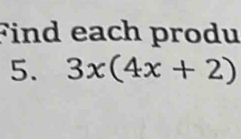 Find each produ 
5. 3x(4x+2)