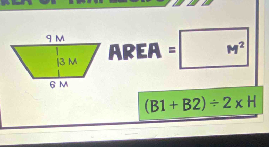 AREA= M^2
(B1+B2)/ 2* H