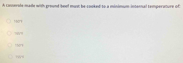 A casserole made with ground beef must be cooked to a minimum internal temperature of:
160°F
165°F
150°F
155°F