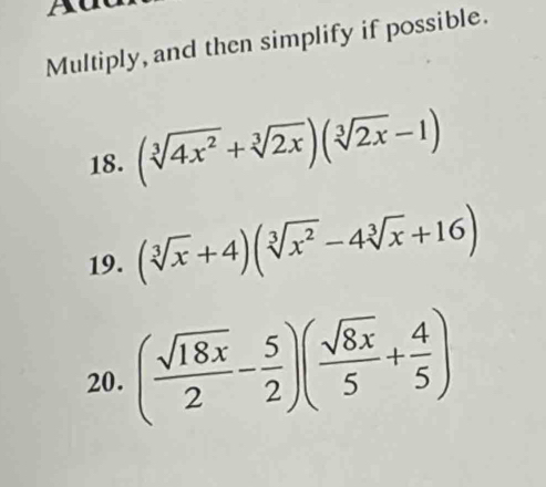 A 
Multiply, and then simplify if possible.
18. (sqrt[3](4x^2)+sqrt[3](2x))(sqrt[3](2x)-1)
19. (sqrt[3](x)+4)(sqrt[3](x^2)-4sqrt[3](x)+16)
20. ( sqrt(18x)/2 - 5/2 )( sqrt(8x)/5 + 4/5 )