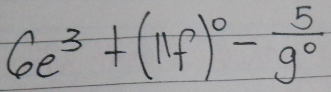 6e^3+(11f)^0- 5/9^0 