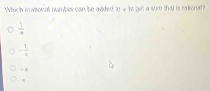 Which irrational number can be added to ₹ to get a sum that is rational?
 1/8 
- 1/x 