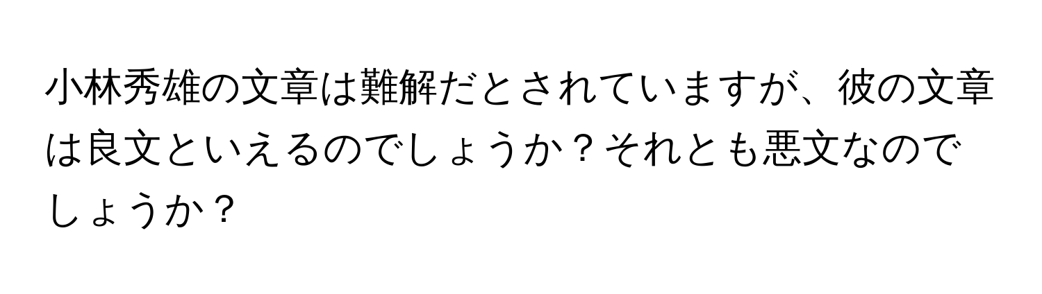 小林秀雄の文章は難解だとされていますが、彼の文章は良文といえるのでしょうか？それとも悪文なのでしょうか？