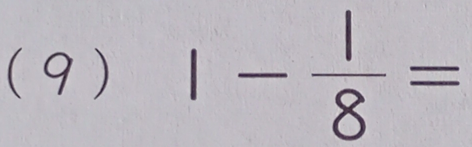 (9) 1- 1/8 =