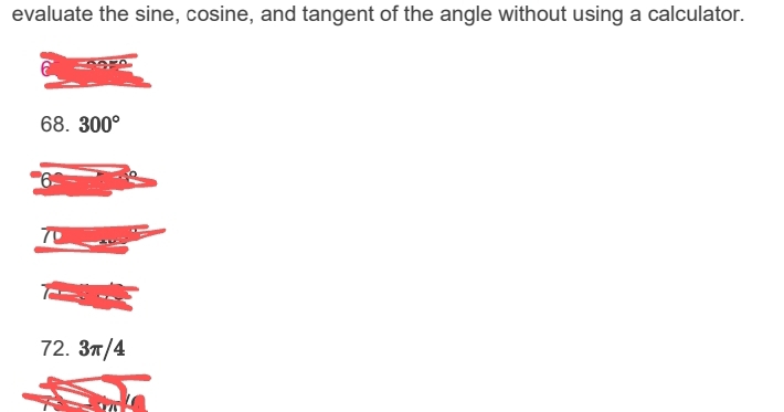 evaluate the sine, cosine, and tangent of the angle without using a calculator.
68. 300°
6
72. 3π/4