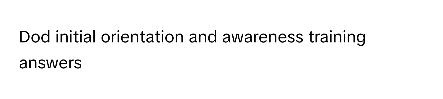 Solved: Dod initial orientation and awareness training answers [Others]