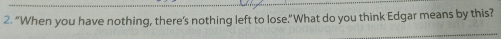 تم الحل:“When you have nothing, there’s nothing left to lose.”What do ...