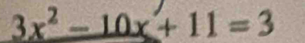 3x^2-10x+11=3