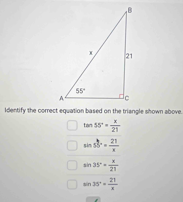 tan 55°= x/21 
sin 55°= 21/x 
sin 35°= x/21 
sin 35°= 21/x 