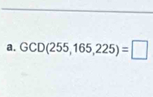 GCD(255,165,225)=□