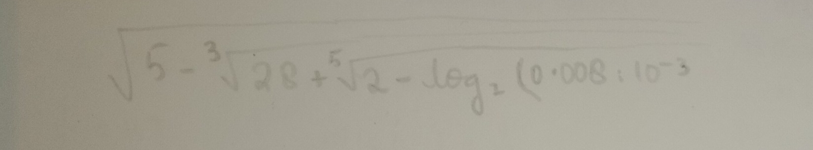 sqrt(5-sqrt [3]28)+sqrt[5](2-log _2)(0.008:10^(-3)