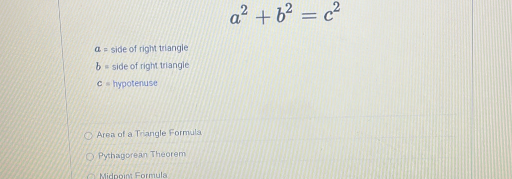 a^2+b^2=c^2
a= side of right triangle
b= side of right triangle
C= hypotenuse
Area of a Triangle Formula
Pythagorean Theorem
Midpoint Formula