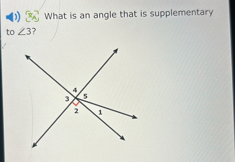 What is an angle that is supplementary 
to ∠ 3 ?