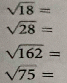 sqrt(18)=
sqrt(28)=
sqrt(162)=
sqrt(75)=