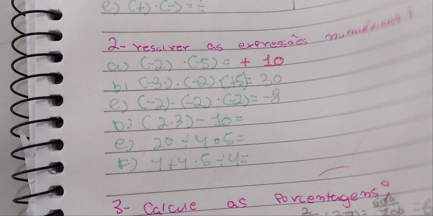 (t)· (-)= 2/3 
2- resciver as exeressoes nume 
as (-2)· (-5)=+10
b1 (-3· )· (-2)· (+5)=30
e) (-2)· (-2)· (-2)=-8
(2· 3)-10=
e) 20/ 405=
) 4+4.5/ 4=
3- Calcule as porcentagens 
2
= 600/100 =6