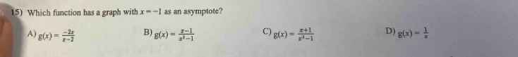 Which function has a graph with x=-1 as an asymptote?
A) g(x)= (-2x)/x-2  B) g(x)= (x-1)/x^2-1  C) g(x)= (x+1)/x^2-1  D) g(x)= 1/x 