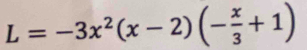 L=-3x^2(x-2)(- x/3 +1)