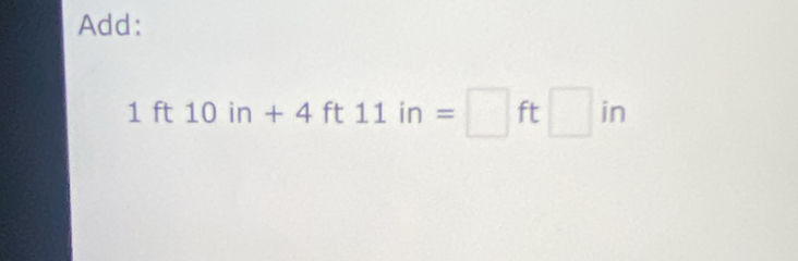 Add:
1ft10in+4ft11in=□ ft□ in