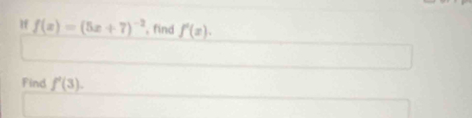 If f(x)=(5x+7)^-2 , find f'(x). 
Find f'(3).