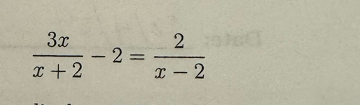  3x/x+2 -2= 2/x-2 