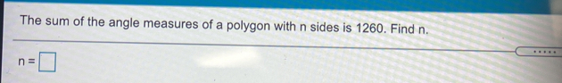 The sum of the angle measures of a polygon with n sides is 1260. Find n.
n=