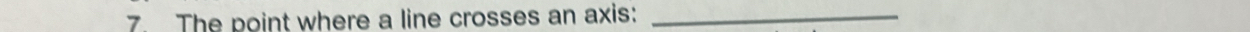 The point where a line crosses an axis:_