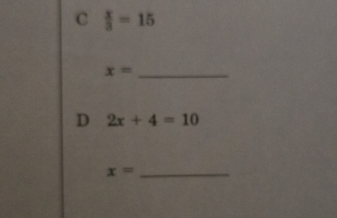  x/3 =15
x= _ 
D 2x+4=10
x= _