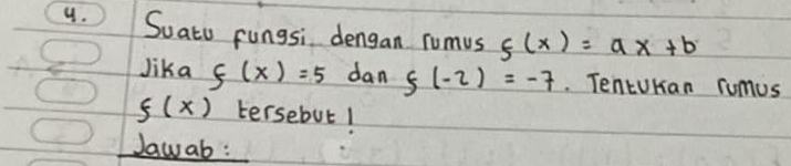 Suatu fungsi dengan rumus f(x)=ax+b
Jika f(x)=5 dan f(-2)=-7. TentoKan rumus
f(x) tersebut! 
Jawab :