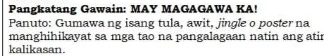 Pangkatang Gawain: MAY MAGAGAWA KA! 
Panuto: Gumawa ng isang tula, awit, jingle o poster na 
manghihikayat sa mga tao na pangalagaan natin ang atir 
kalikasan.